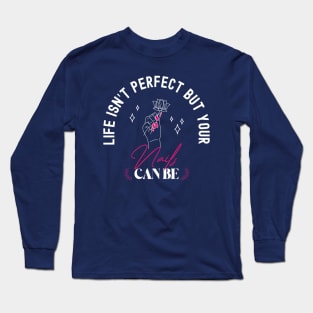 Life Isn’t Perfect But Your Nails Can Be, Pink Nails, Funny Stylist Nail Art Tech Long Sleeve T-Shirt